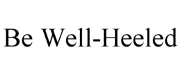 BE WELL-HEELED trademark