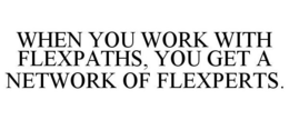 WHEN YOU WORK WITH FLEXPATHS, YOU GET A NETWORK OF FLEXPERTS. trademark
