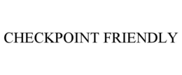CHECKPOINT FRIENDLY trademark