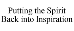 PUTTING THE SPIRIT BACK INTO INSPIRATION trademark