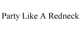 PARTY LIKE A REDNECK trademark