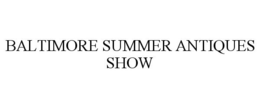 BALTIMORE SUMMER ANTIQUES SHOW trademark