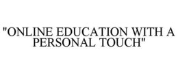 "ONLINE EDUCATION WITH A PERSONAL TOUCH" trademark