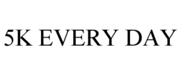 5K EVERY DAY trademark