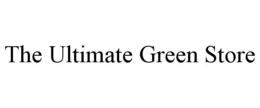 THE ULTIMATE GREEN STORE trademark