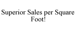 SUPERIOR SALES PER SQUARE FOOT! trademark