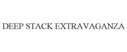 DEEP STACK EXTRAVAGANZA trademark