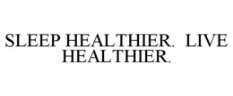 SLEEP HEALTHIER. LIVE HEALTHIER. trademark
