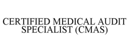 CERTIFIED MEDICAL AUDIT SPECIALIST (CMAS) trademark