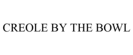 CREOLE BY THE BOWL trademark