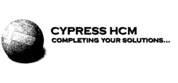 CYPRESS HCM COMPLETING YOUR SOLUTIONS... trademark