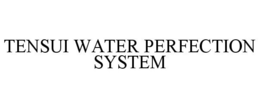 TENSUI WATER PERFECTION SYSTEM trademark