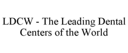 LDCW - THE LEADING DENTAL CENTERS OF THE WORLD trademark