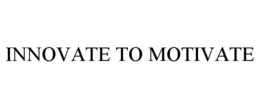 INNOVATE TO MOTIVATE trademark