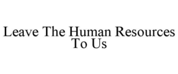 LEAVE THE HUMAN RESOURCES TO US trademark