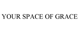 YOUR SPACE OF GRACE trademark