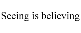 SEEING IS BELIEVING trademark
