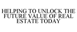 HELPING TO UNLOCK THE FUTURE VALUE OF REAL ESTATE TODAY trademark