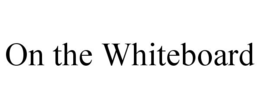 ON THE WHITEBOARD trademark