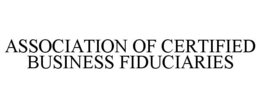 ASSOCIATION OF CERTIFIED BUSINESS FIDUCIARIES trademark