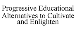 PROGRESSIVE EDUCATIONAL ALTERNATIVES TO CULTIVATE AND ENLIGHTEN trademark