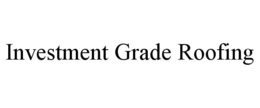 INVESTMENT GRADE ROOFING trademark