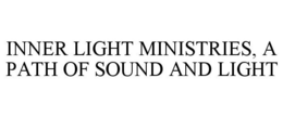 INNER LIGHT MINISTRIES, A PATH OF SOUND AND LIGHT trademark