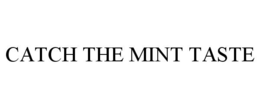 CATCH THE MINT TASTE trademark