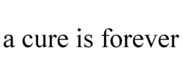 A CURE IS FOREVER trademark