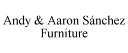 ANDY & AARON SÁNCHEZ FURNITURE trademark