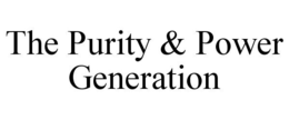 THE PURITY & POWER GENERATION trademark