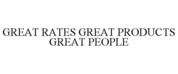 GREAT RATES GREAT PRODUCTS GREAT PEOPLE trademark