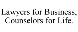 LAWYERS FOR BUSINESS, COUNSELORS FOR LIFE. trademark