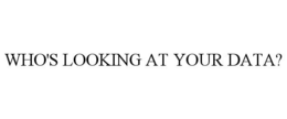 WHO'S LOOKING AT YOUR DATA? trademark