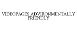 VIDEOPAGES ADVIRONMENTALLY FRIENDLY trademark