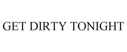 GET DIRTY TONIGHT trademark