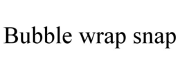 BUBBLE WRAP SNAP trademark