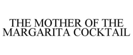 THE MOTHER OF THE MARGARITA COCKTAIL trademark