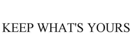 KEEP WHAT'S YOURS trademark