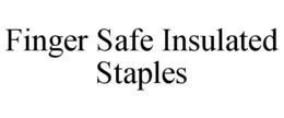 FINGER SAFE INSULATED STAPLES trademark