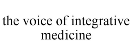 THE VOICE OF INTEGRATIVE MEDICINE trademark