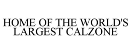 HOME OF THE WORLD'S LARGEST CALZONE trademark