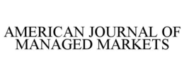 AMERICAN JOURNAL OF MANAGED MARKETS trademark