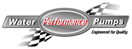 PERFORMANCE WATER PUMPS ENGINEERED FOR QUALITY trademark
