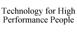 TECHNOLOGY FOR HIGH PERFORMANCE PEOPLE trademark