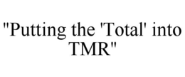 "PUTTING THE 'TOTAL' INTO TMR" trademark