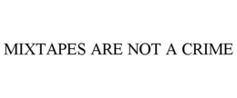 MIXTAPES ARE NOT A CRIME trademark