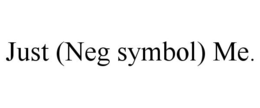 JUST (NEG SYMBOL) ME. trademark