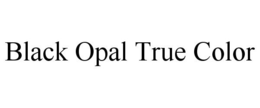BLACK OPAL TRUE COLOR trademark