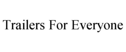 TRAILERS FOR EVERYONE trademark